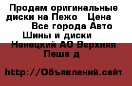 Продам оригинальные диски на Пежо › Цена ­ 6 000 - Все города Авто » Шины и диски   . Ненецкий АО,Верхняя Пеша д.